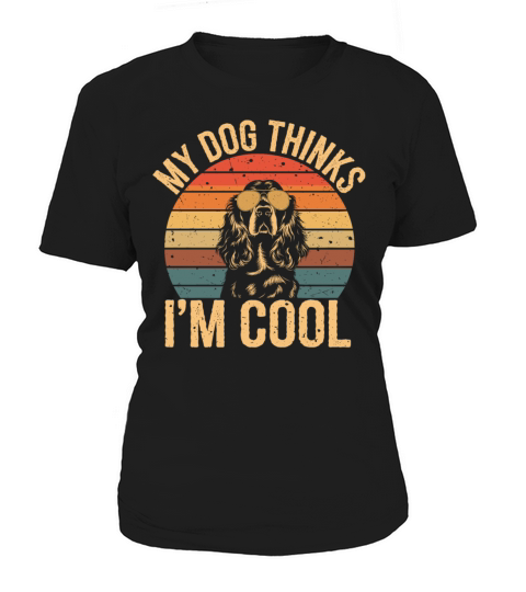 Cocker Spaniel My Dog Thinks Im Cool Women's T-Shirt