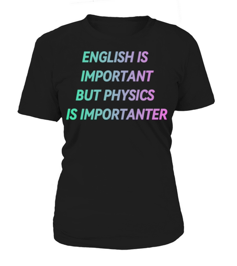 ENGLISH IS IMPORTANT BUT PHYSICS IS IMPORTANTER Women's T-Shirt