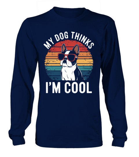 Boston Terrier My Dog Thinks Im Cool Long sleeved Unisex