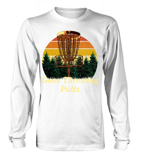 Gone Throwing Putts Disc Golf Sayings Golfer Quote Long sleeved Unisex