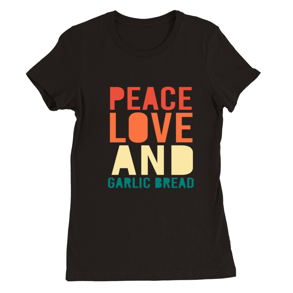 Food Lover Foodie Bakery Peace Love Garlic Bread Premium Womens Crewneck T-shirt