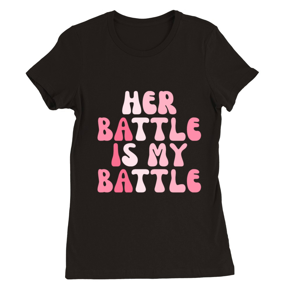 Her Battle Is My Battle Breast Cancer Premium Womens Crewneck T-shirt