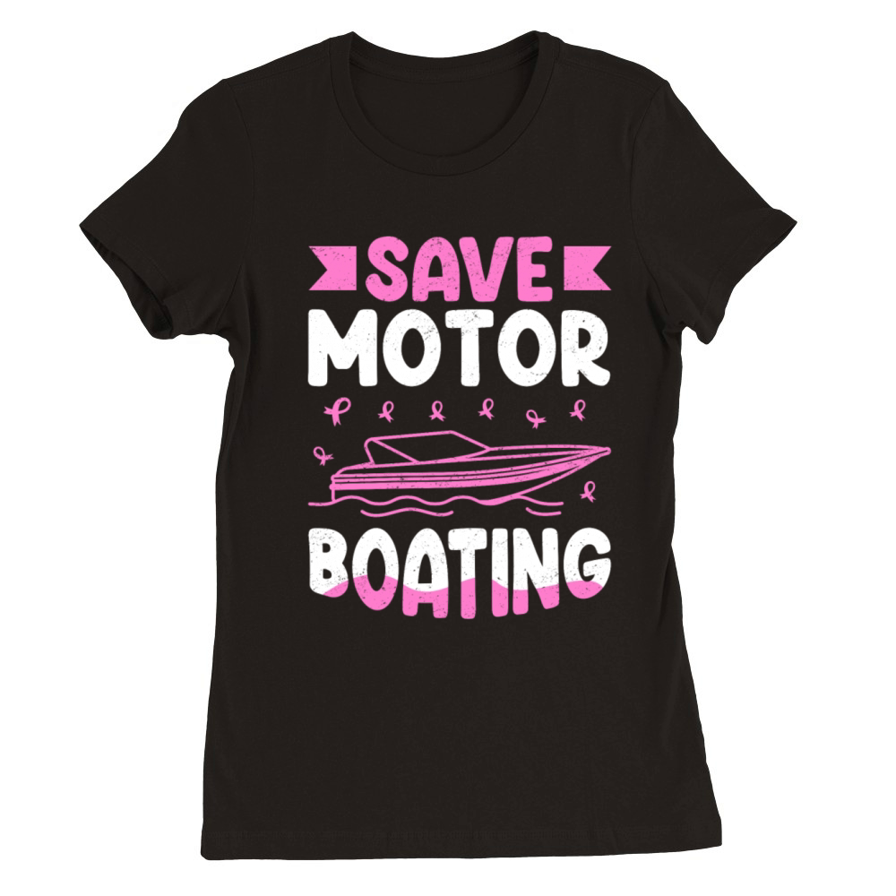 Save Motor Boating Breast Cancer Premium Womens Crewneck T-shirt