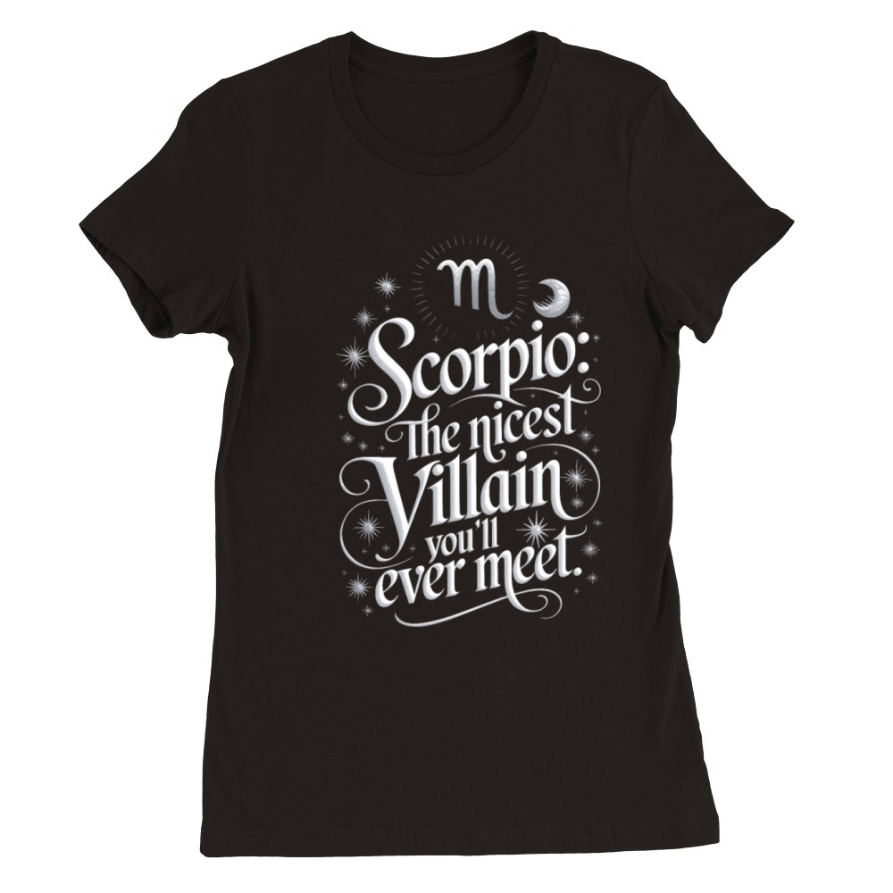 Scorpio Villain Funny Quote Premium Womens Crewneck T-shirt