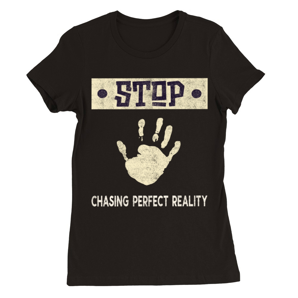 Stop Chasing Perfect Reality Premium Womens Crewneck T-shirt