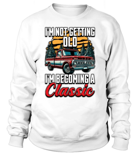 Pickup Truck Im Not Getting Old Im Truck Driver Sweatshirt Unisex