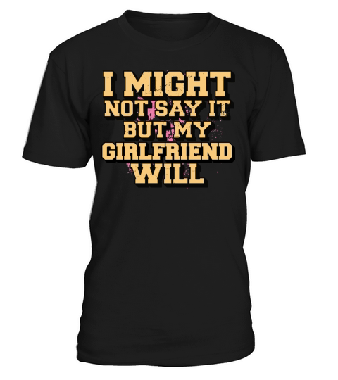 I Might Not Say It But My Girlfriend Will T-Shirt Unisex