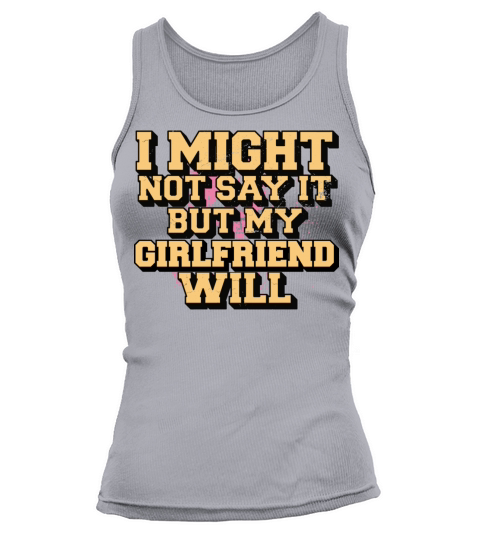 I Might Not Say It But My Girlfriend Will Tank top Woman