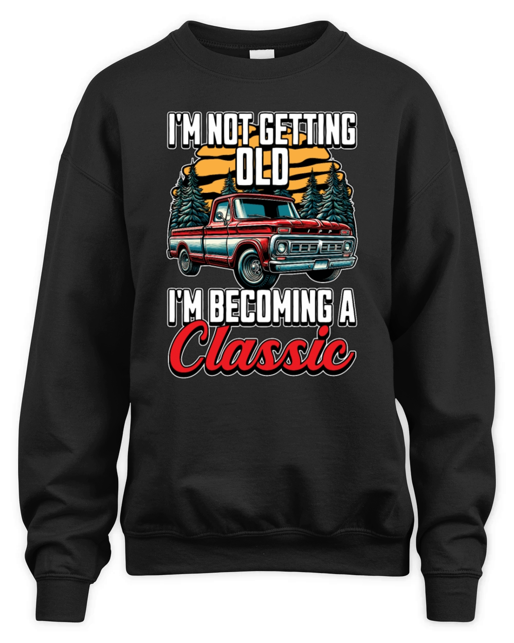 Pickup Truck Im Not Getting Old Im Truck Driver Unisex Premium Crewneck Sweatshirt