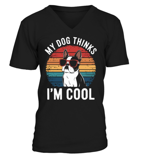 Boston Terrier My Dog Thinks Im Cool V-Neck T-shirt