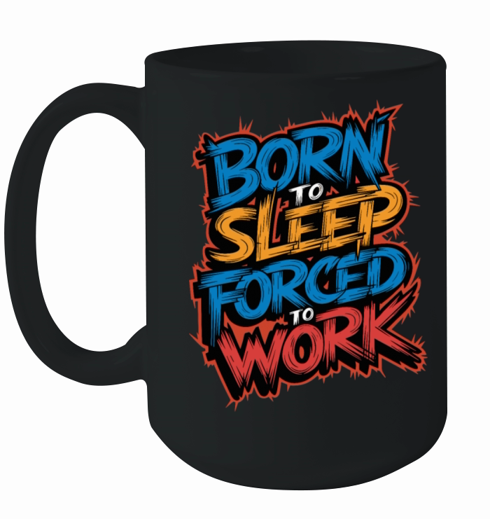 Born to Sleep Forced to Work Funny Lazy Design Ceramic Mug