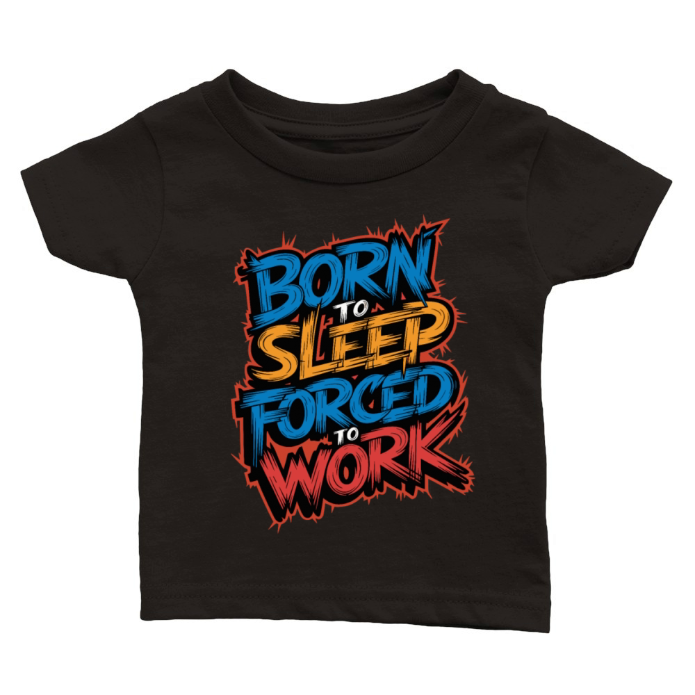 Born to Sleep Forced to Work Funny Lazy Design Classic Baby Crewneck T-shirt