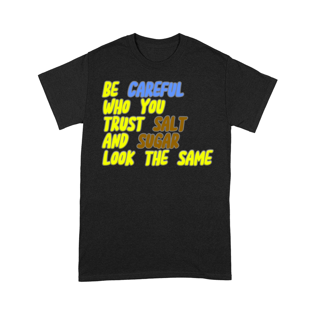 BE CAREFUL WHO YOU TRUST SALT AND SUGAR LOOK THE S Comfort T-shirt