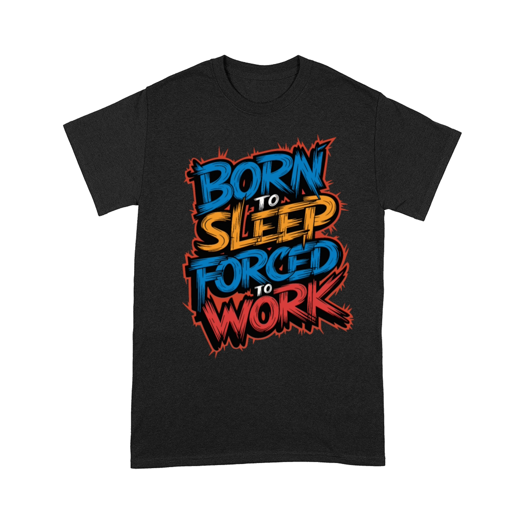 Born to Sleep Forced to Work Funny Lazy Design Comfort T-shirt
