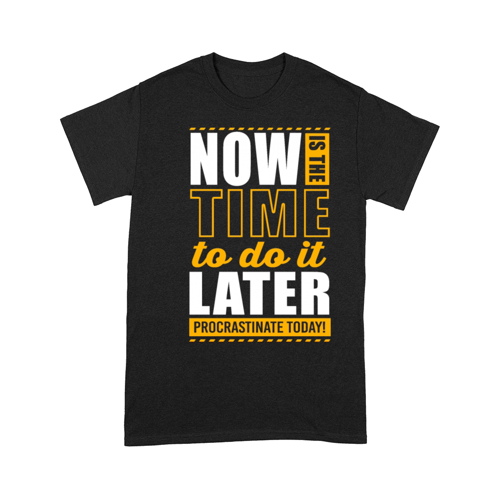 Now Is The Time Lazy Humor Funny Procrastination Comfort T-shirt