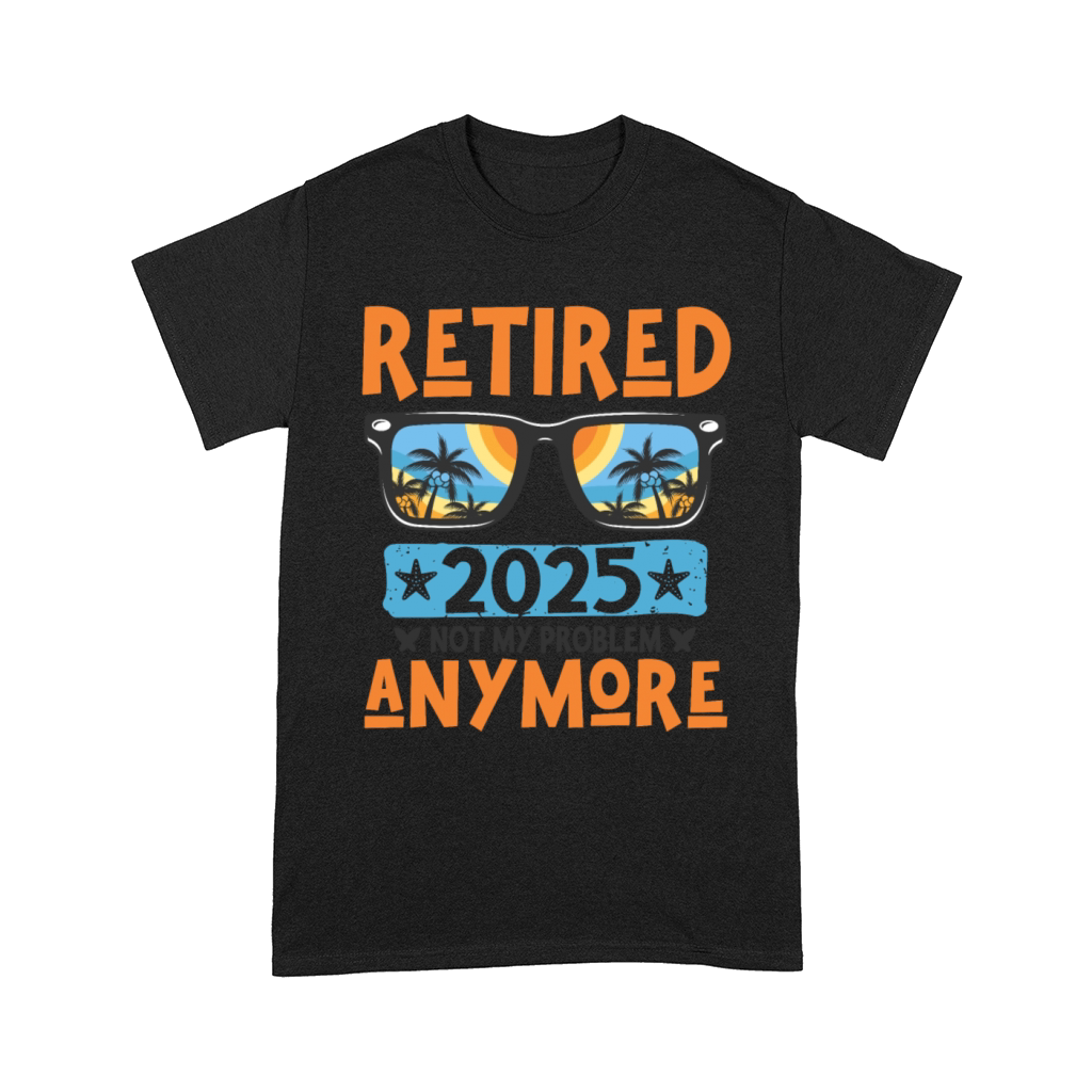 Retired 2025 Not My Problem Anymore Retirement Comfort T-shirt