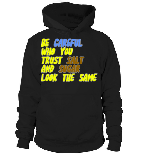 BE CAREFUL WHO YOU TRUST SALT AND SUGAR LOOK THE S Hoodie Unisex