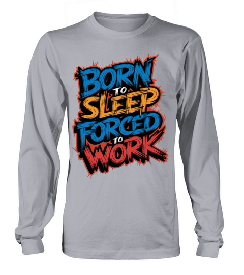Born to Sleep Forced to Work Funny Lazy Design Long sleeved Unisex