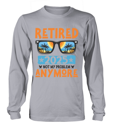 Retired 2025 Not My Problem Anymore Retirement Long sleeved Unisex