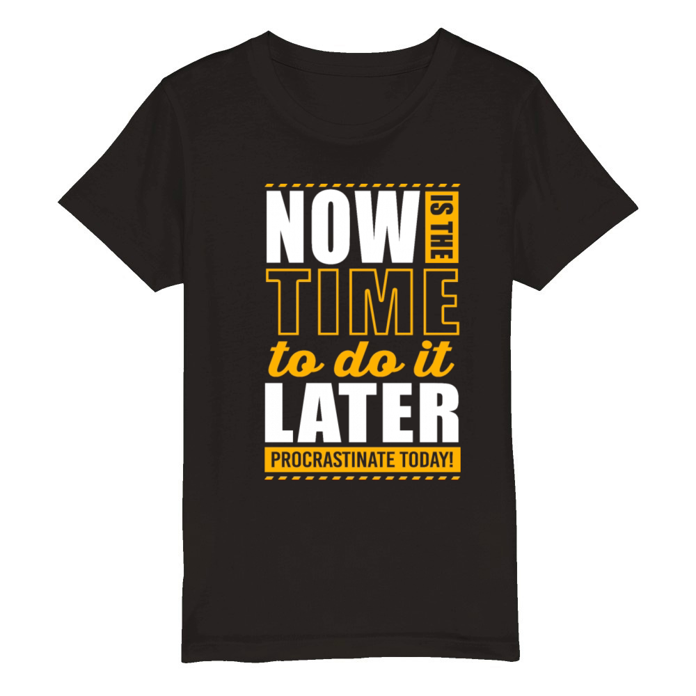 Now Is The Time Lazy Humor Funny Procrastination Organic Kids Crewneck T-shirt