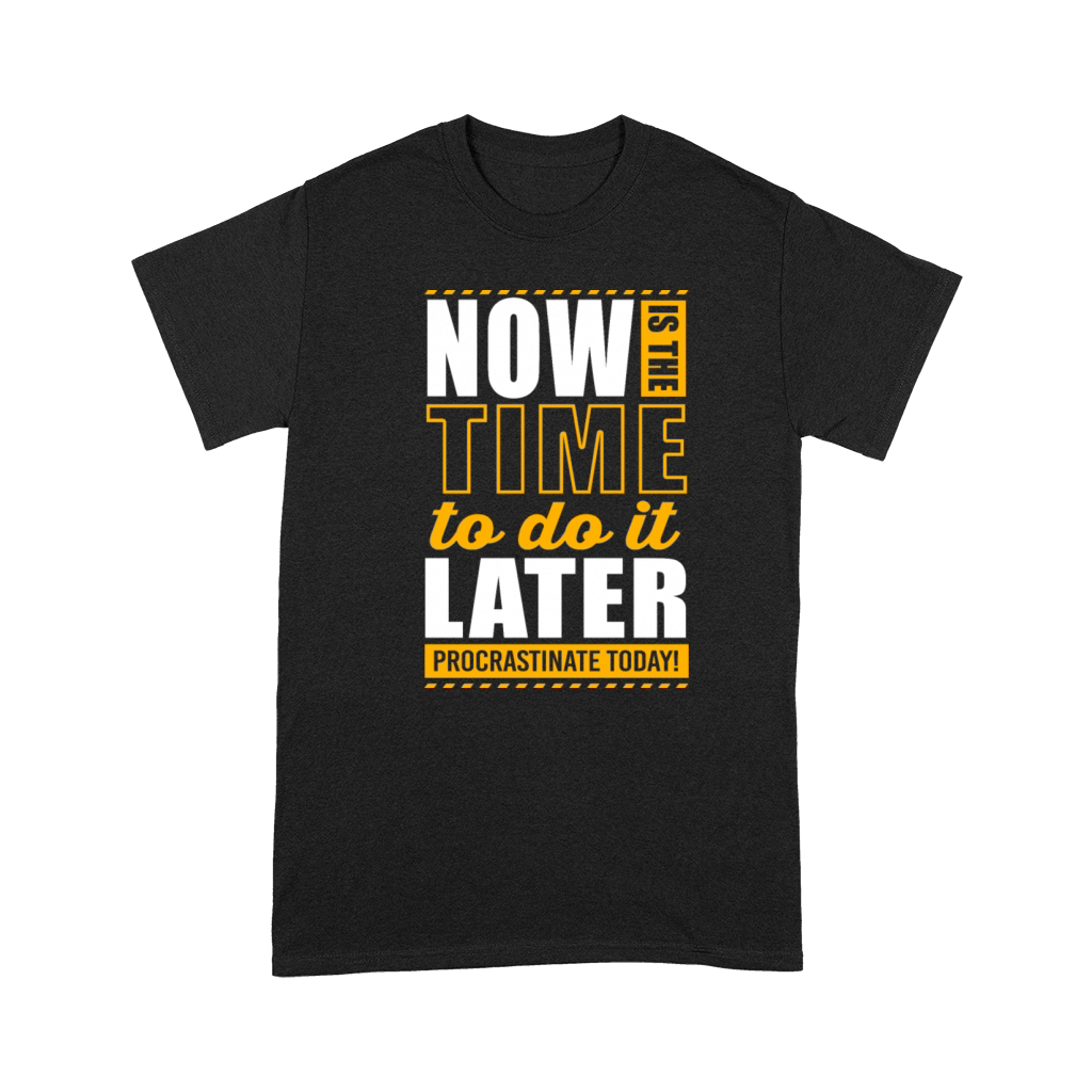 Now Is The Time Lazy Humor Funny Procrastination Premium T-shirt