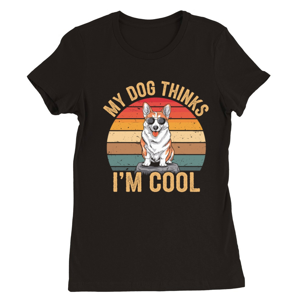 Corgi My Dog Thinks Im Cool Premium Womens Crewneck T-shirt