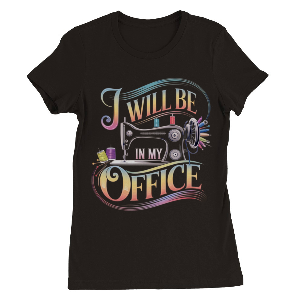 I Will Be in My Office - National Sewing Month Premium Womens Crewneck T-shirt