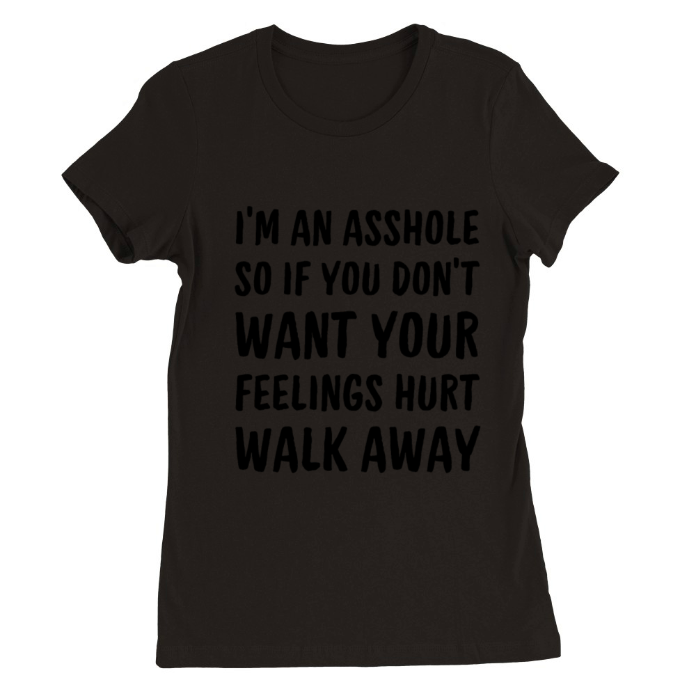 Im An Asshole So If You Dont Want Your Feelings Premium Womens Crewneck T-shirt