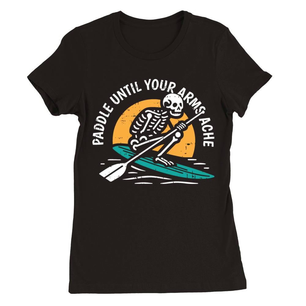 Paddle Until Your Arms Ache Premium Womens Crewneck T-shirt