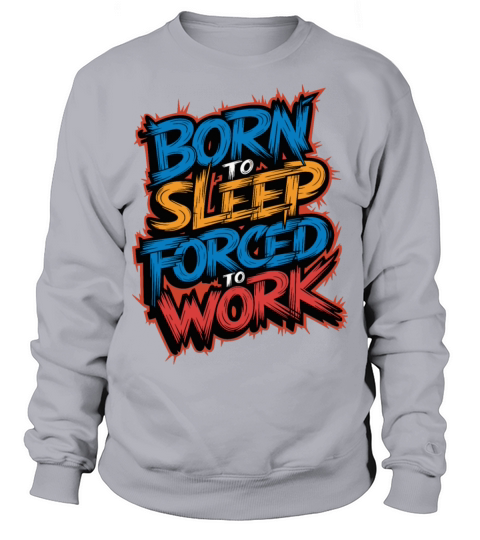 Born to Sleep Forced to Work Funny Lazy Design Sweatshirt Unisex