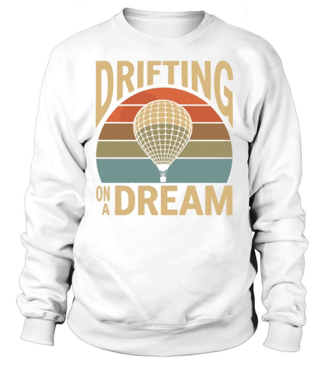 Drifting On A Dream Hot Air Balloon Inspiration Sweatshirt Unisex