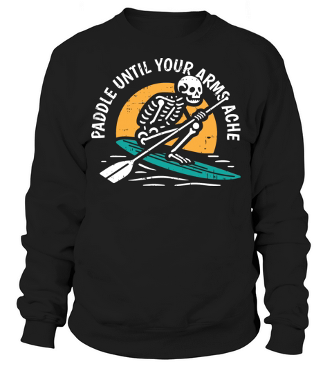 Paddle Until Your Arms Ache Sweatshirt Unisex