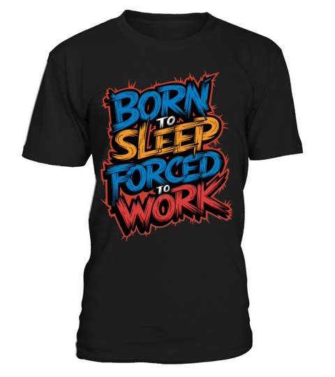 Born to Sleep Forced to Work Funny Lazy Design T-Shirt Unisex