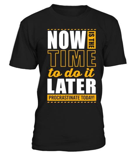 Now Is The Time Lazy Humor Funny Procrastination T-Shirt Unisex