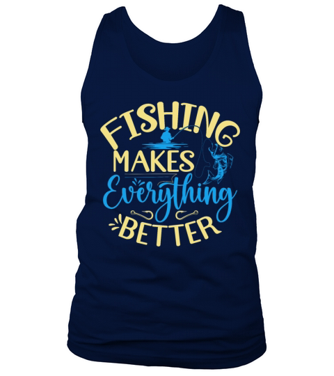 Fishing Makes Everything Better Perfect for Angler Tank Top Unisex