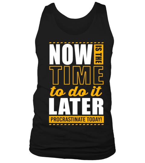 Now Is The Time Lazy Humor Funny Procrastination Tank Top Unisex