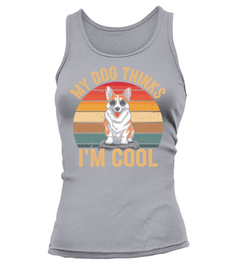 Corgi My Dog Thinks Im Cool Tank top Woman