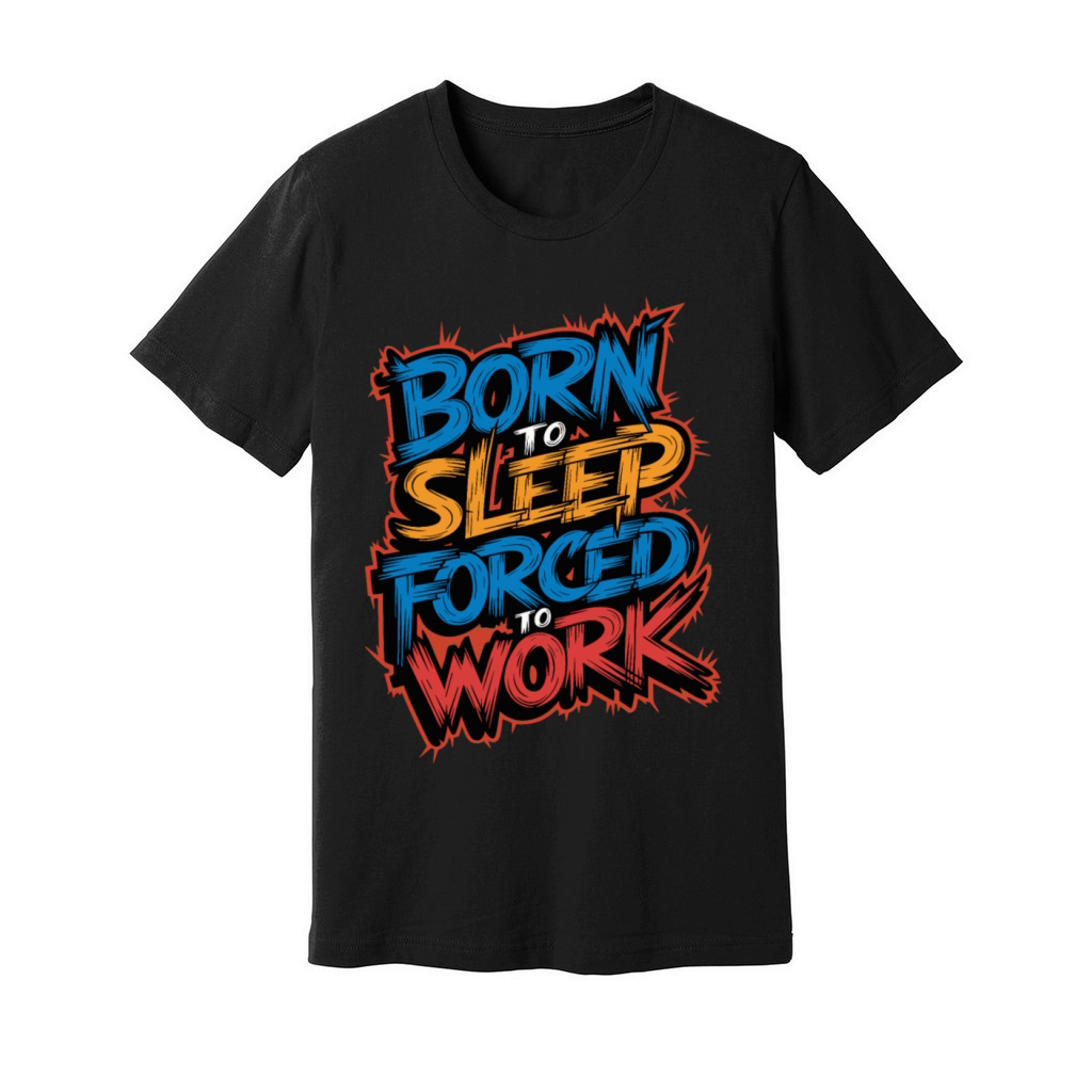 Born to Sleep Forced to Work Funny Lazy Design Unisex Jersey Tee