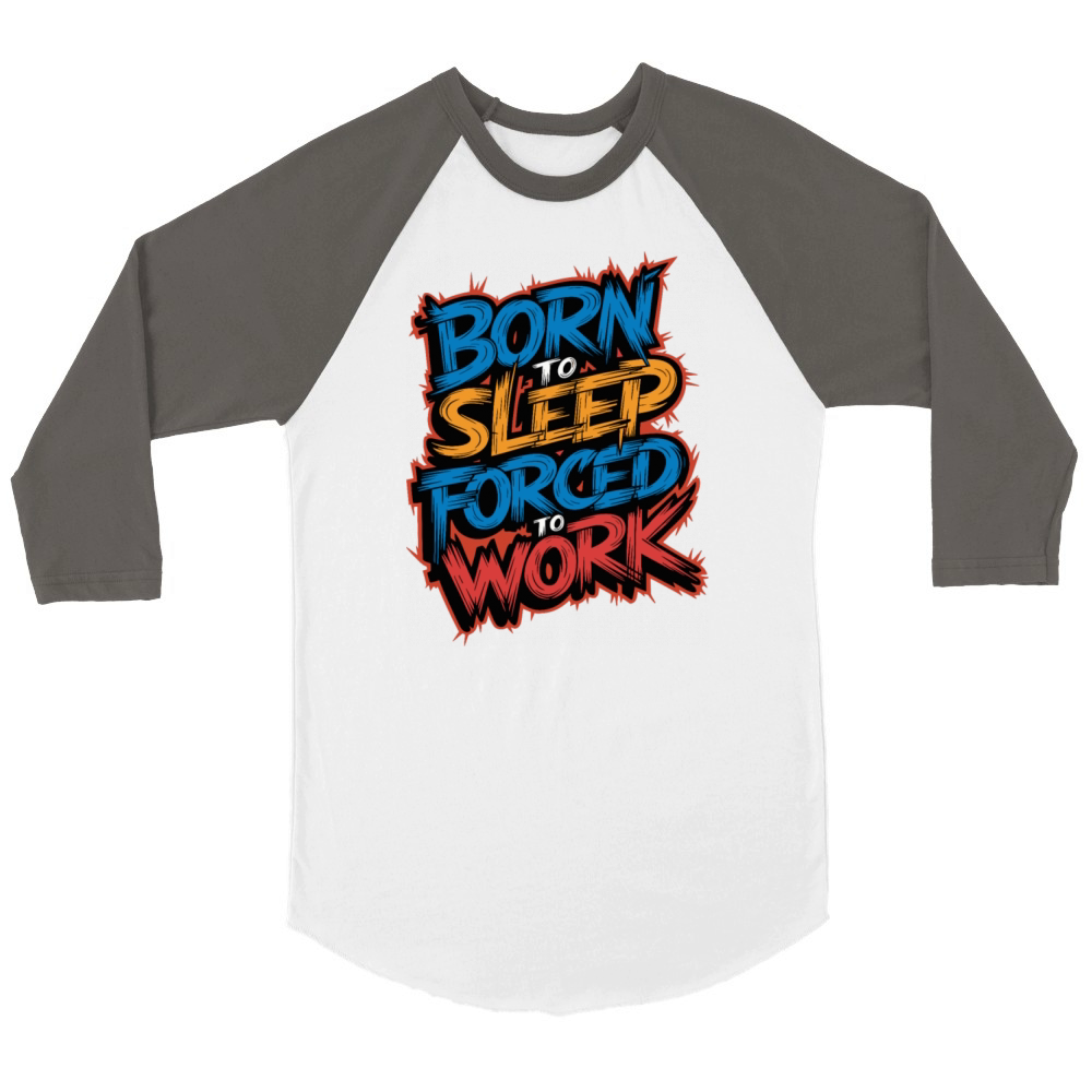 Born to Sleep Forced to Work Funny Lazy Design Unisex ¾ sleeve Raglan T-shirt