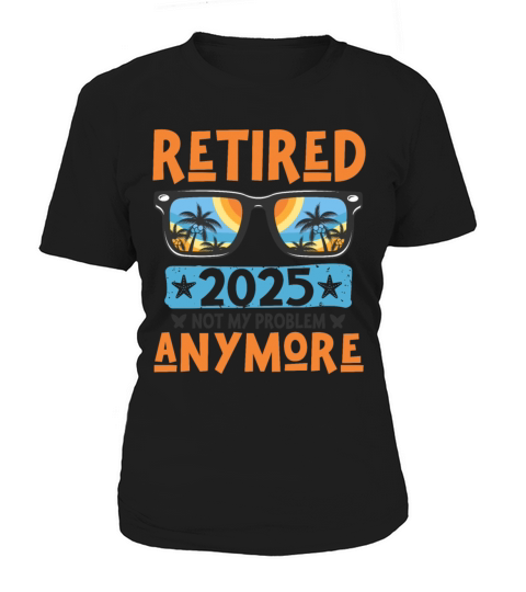 Retired 2025 Not My Problem Anymore Retirement Women's T-Shirt