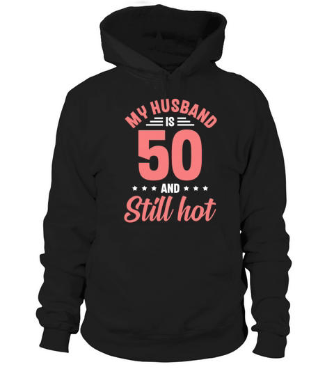 My Husband is 50 Still Smoking Hot Funny 50th Hoodie Unisex