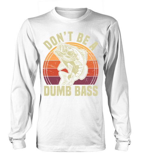 Dont Be A Dumb Bass Funny Fishing Pun Long sleeved Unisex