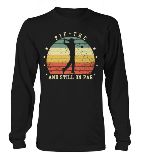 Funny 50th Birthday Golf Lover Fif-tee and still o Long sleeved Unisex