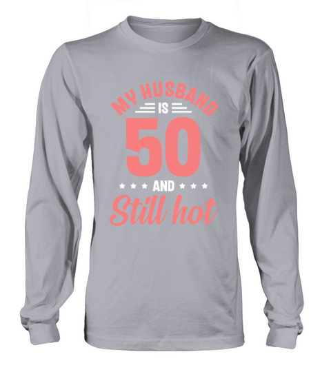 My Husband is 50 Still Smoking Hot Funny 50th Long sleeved Unisex