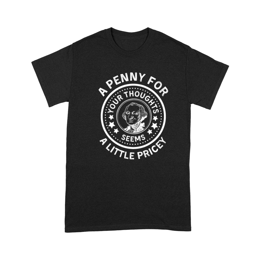 A Penny For Your Thoughts Seems A Little Pricey Premium T-shirt