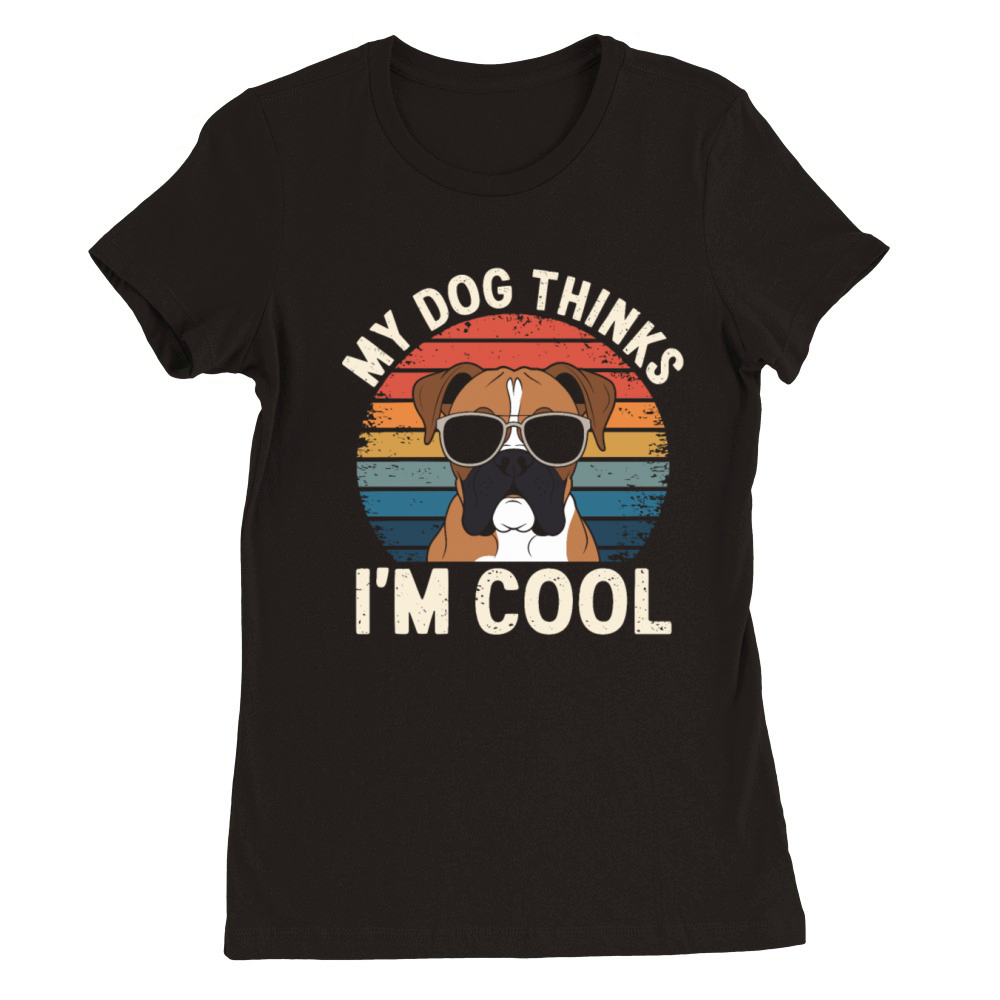 Boxer Dog My Dog Thinks Im Cool Premium Womens Crewneck T-shirt