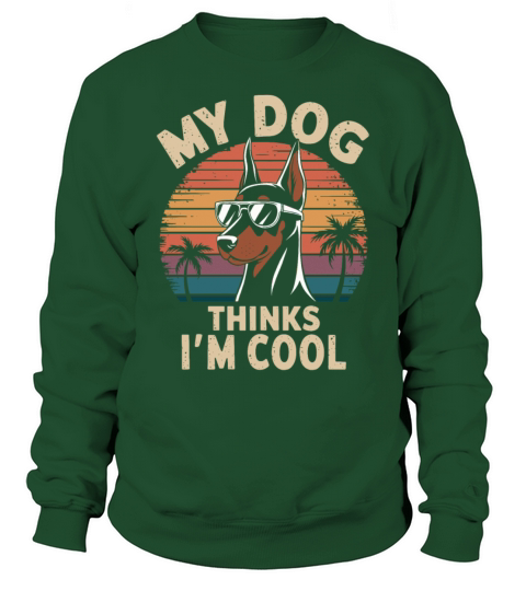 Dobermann Pinscher My Dog Thinks Im Cool Sweatshirt Unisex