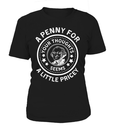 A Penny For Your Thoughts Seems A Little Pricey Women's T-Shirt