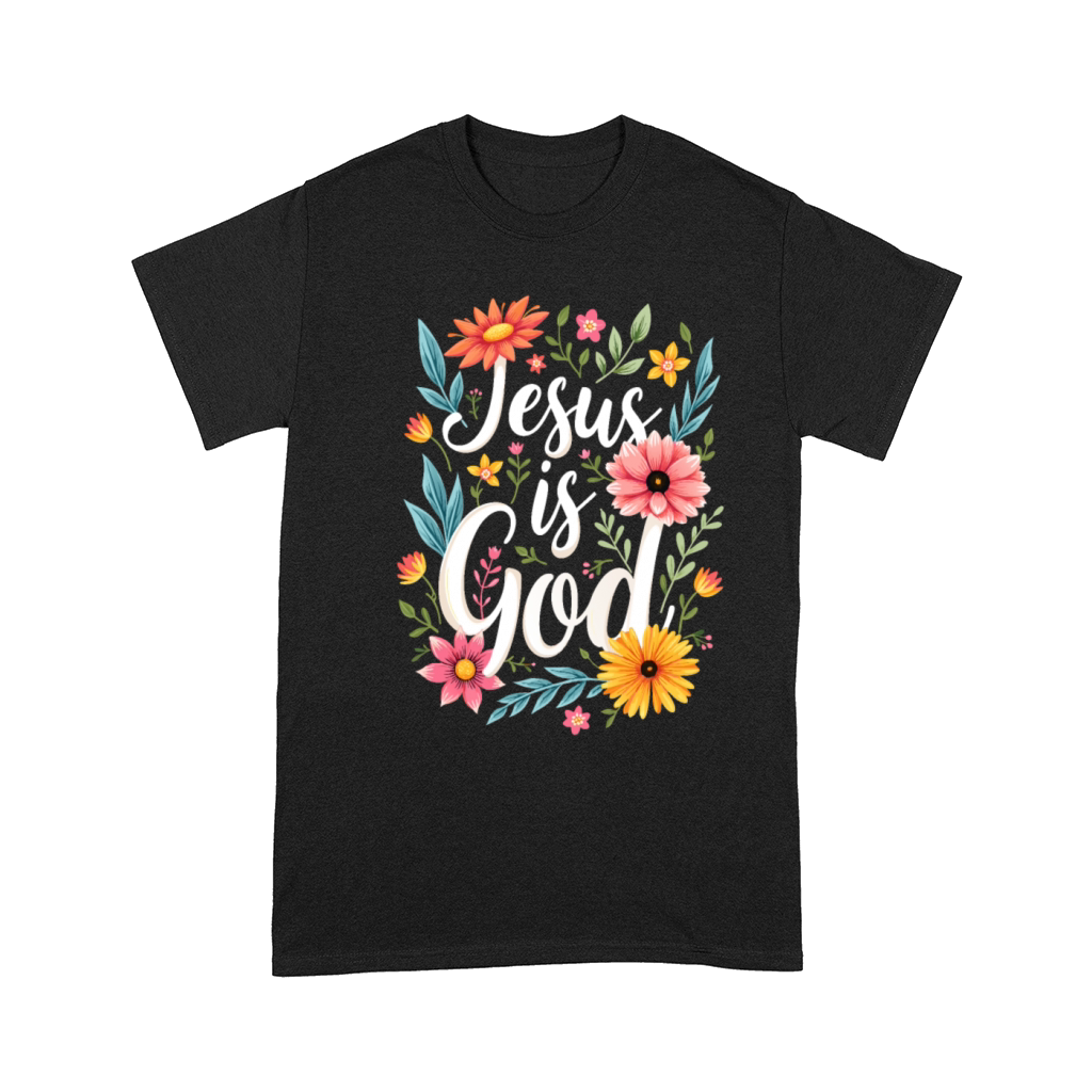 Jesus Is God Flower Floral - Christian Quote Comfort T-shirt