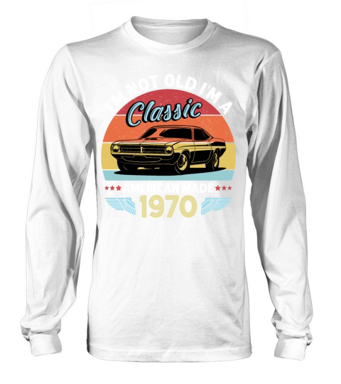 Im Not Old Im A Classic American Made 1970 Long sleeved Unisex
